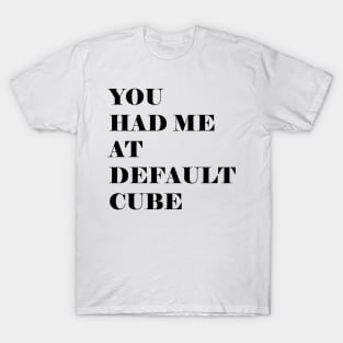 You had me at default cube T-Shirt